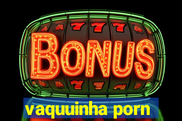 vaquuinha porn